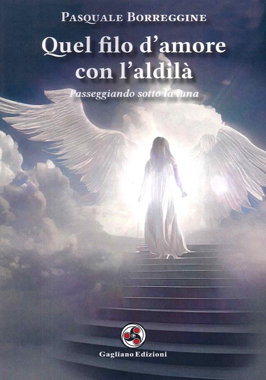 Quel filo d'amore con l'aldilà. Passeggiando sotto la luna - Pasquale Borreggine - copertina