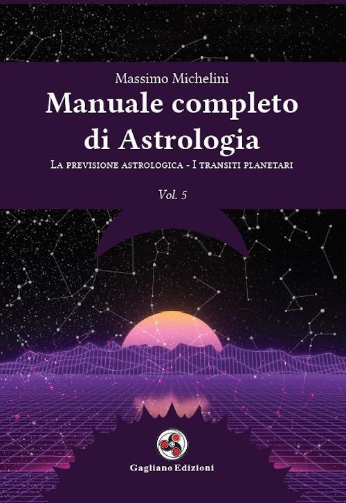 Manuale completo di astrologia. Vol. 5: La previsione astrologica-I transiti planetari - Massimo Michelini - copertina