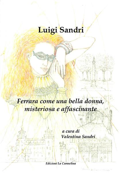 Ferrara come una bella donna, misteriosa e affascinante - Luigi Sandri - copertina