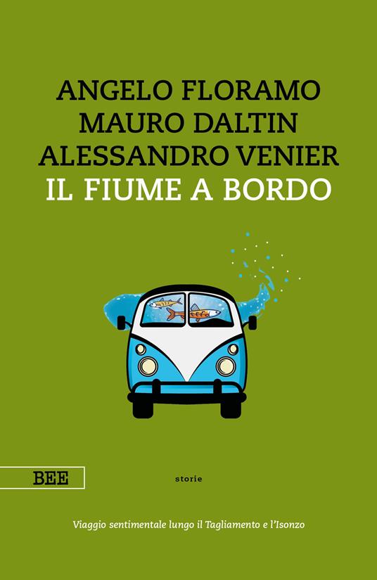 Il fiume a bordo. Viaggio sentimentale lungo il Tagliamento e l'Isonzo - Angelo Floramo,Mauro Daltin,Alessandro Venier - copertina