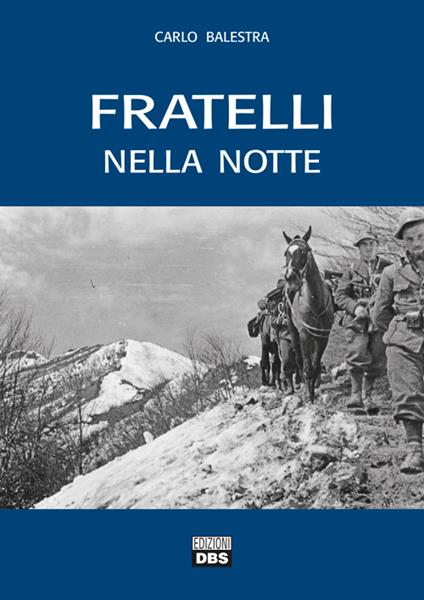 Fratelli nella notte. Testimonianze di reduci della Seconda Guerra Mondiale - Carlo Balestra - copertina
