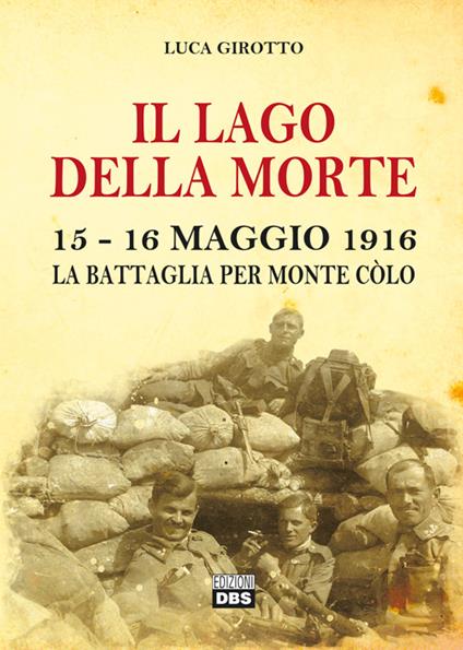 Il lago della morte. 15-16 maggio 1916. La battaglia per monte Colò - Luca Girotto - copertina