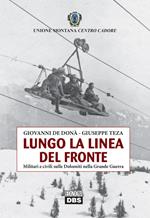 Lungo la linea del fronte. Militari e civili sulle Dolomiti nella grande guerra