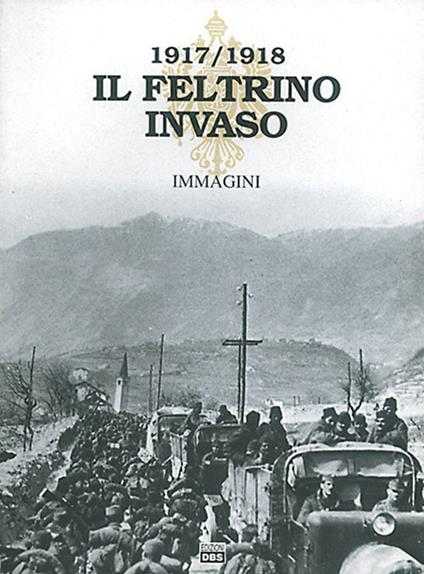 Il Feltrino invaso 1917-1918. Vol. 2: Immagini. - copertina
