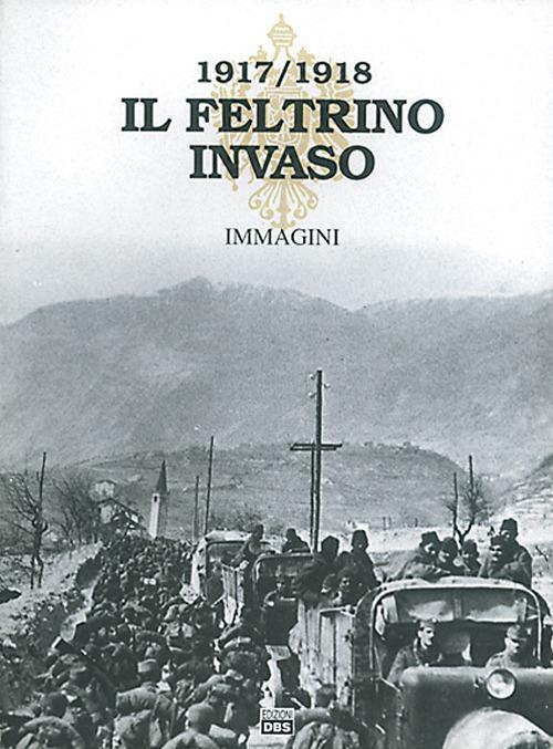 Il Feltrino invaso 1917-1918. Vol. 2: Immagini. - copertina