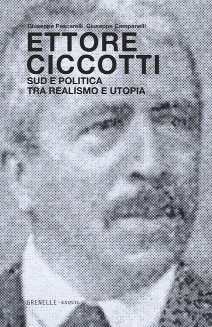 Ettore Ciccotti. Sud e politica tra realismo e utopia - Giuseppe Pascarelli,Giuseppe Campanelli - copertina