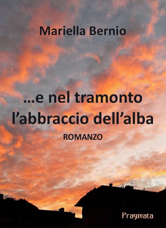 ...E nel tramonto l'abbraccio dell'alba - Mariella Bernio - copertina
