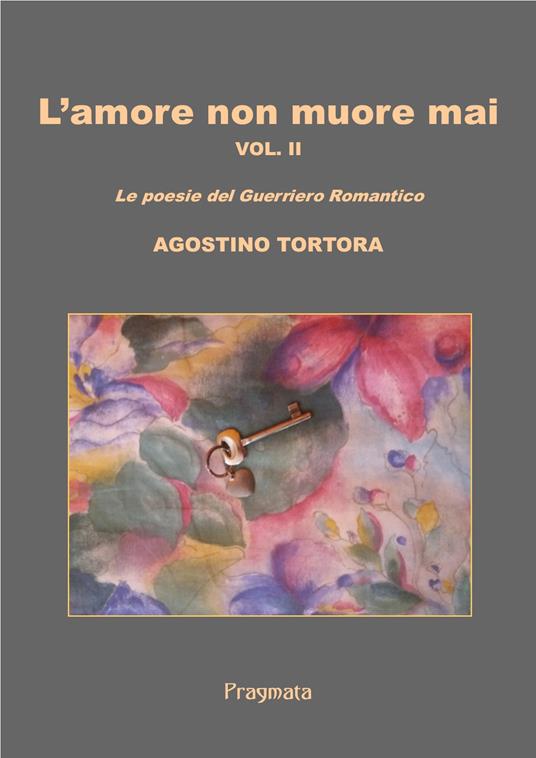 L' amore non muore mai. Le poesie del guerriero romantico. Vol. 2 - Agostino Tortora - ebook