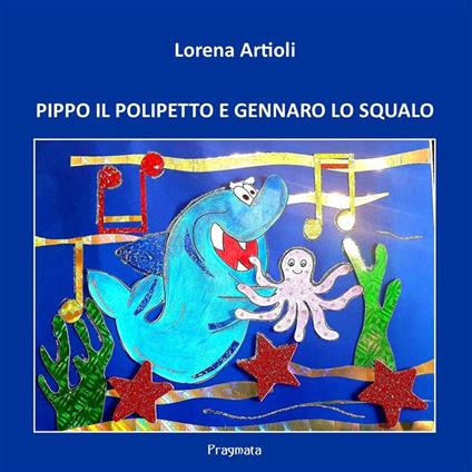 Pippo il polipetto e Gennaro lo squalo - Lorena Artioli - ebook