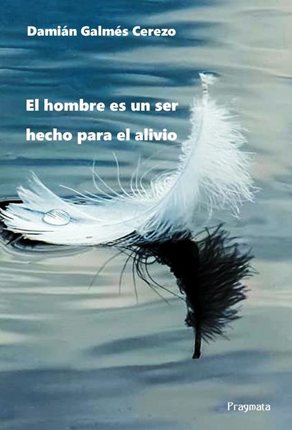 El hombre es un ser hecho para el alivio. Ediz. integrale - Damián Galmés Cerezo - copertina