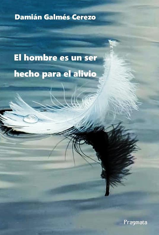 El hombre es un ser hecho para el alivio. Ediz. integrale - Damián Galmés Cerezo - copertina