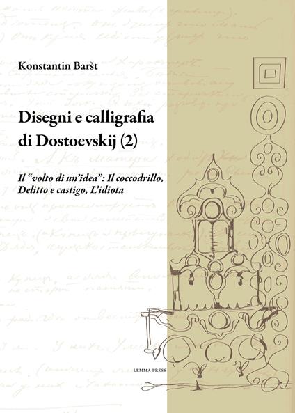 Disegni e calligrafia di Fëdor Dostoevskij. Nuova ediz.. Vol. 2: Il «volto di un’idea»: Il coccodrillo-Delitto e castigo-L'idiota - Konstantin Barsht - copertina