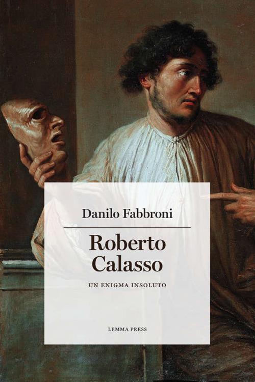 Roberto Calasso. Un enigma insoluto - Danilo Fabbroni - copertina