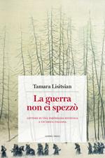 La guerra non ci spezzò. Lettere di una partigiana sovietica a un'amica italiana