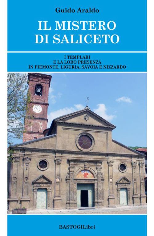 Il mistero di Saliceto. I templari e la loro presenza in Piemonte, Liguria, Savoia e Nizzardo - Guido Araldo - copertina