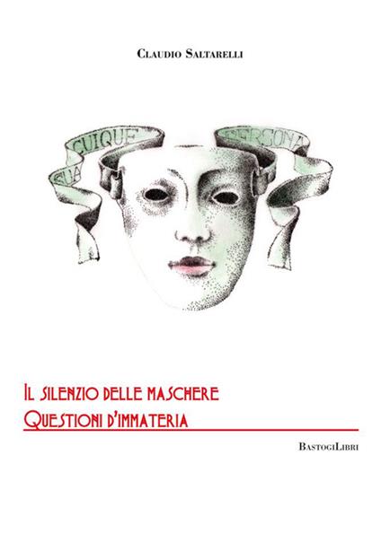 Il silenzio delle maschere. Questioni d'immateria - Claudio Saltarelli - copertina