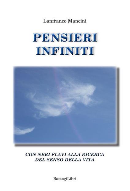 Pensieri infiniti. Con Neri Flavi alla ricerca del senso della vita - Lanfranco Mancini - copertina