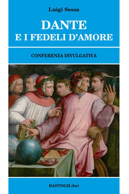 Dante e i fedeli d'amore. Conferenza divulgativa - Luigi Sessa - copertina