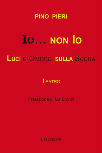 Io & non io. Luci e ombre sulla scena - Pino Pieri - copertina