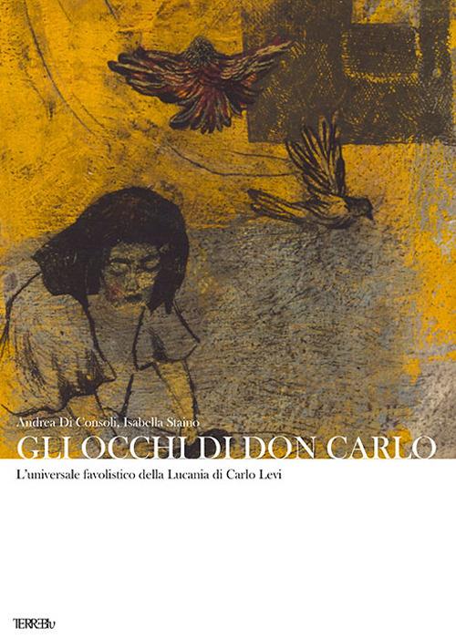 Gli occhi di Don Carlo. L'universale favolistico della Lucania di Carlo Levi - Andrea Di Consoli,Isabella Staino - copertina