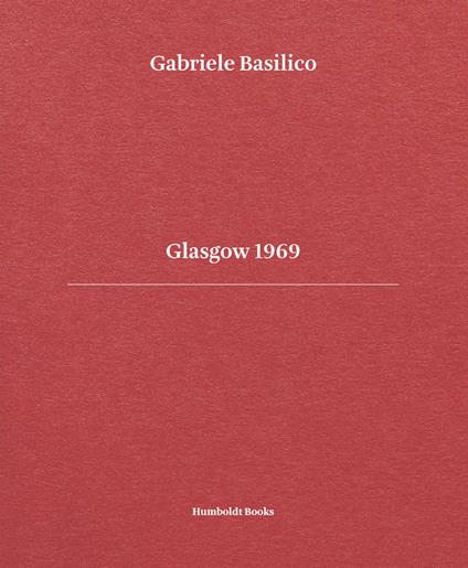 Glasgow 1969. Ediz. italiana e inglese - Gabriele Basilico,Giovanna Calvenzi,Pippo Ciorra - copertina