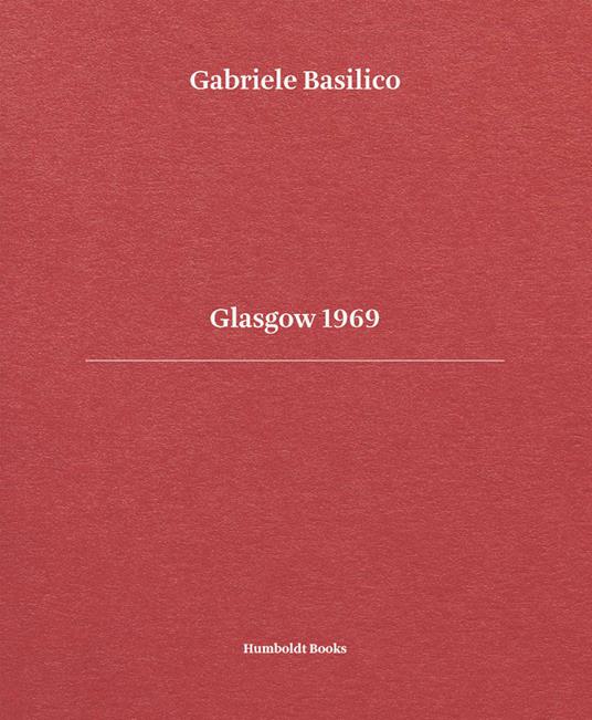 Glasgow 1969. Ediz. italiana e inglese - Gabriele Basilico,Giovanna Calvenzi,Pippo Ciorra - copertina