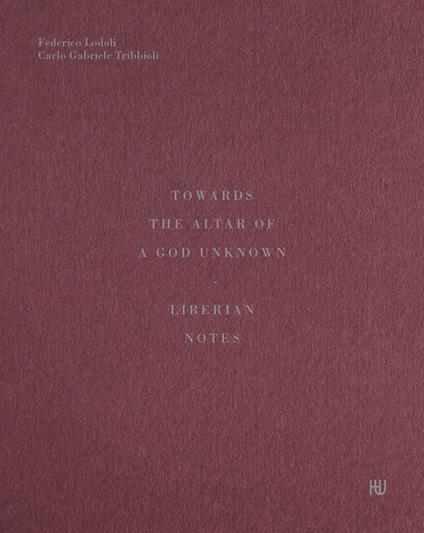 Towards the altar of a God unknown. Liberian notes - Federico Lodoli,Carlo Gabriele Tribbioli - copertina