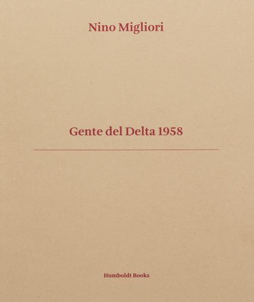 Gente del Delta 1958. Ediz. italiana e inglese - Nino Migliori,Vasco Brondi,Mauro Zanchi - copertina