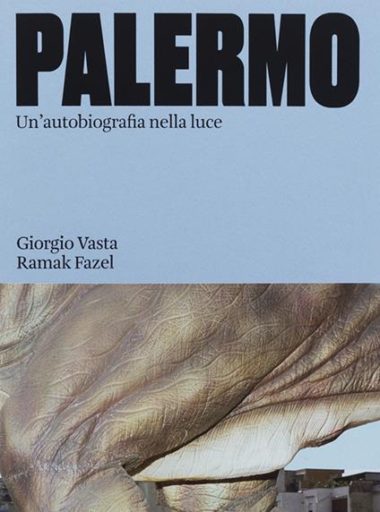 Palermo. Un'autobiografia nella luce. Ediz. a colori - Giorgio Vasta,Ramak Fazel - copertina