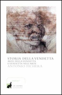 Storia della vendetta. Arte della vendetta e vendetta nell'arte - Antonio Fichera - copertina