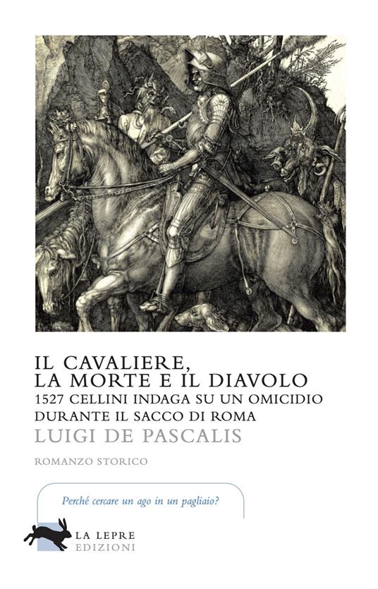Il cavaliere, la morte e il diavolo. 1527 Cellini indaga su un omicidio durante il sacco di Roma - Luigi De Pascalis - copertina