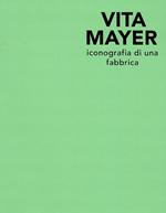 Vita Mayer. Iconografia di una fabbrica. Ediz. illustrata