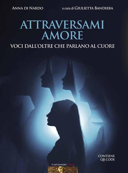 Attraversami amore. Voci dall’oltre che parlano al cuore - Anna Di Nardo - copertina
