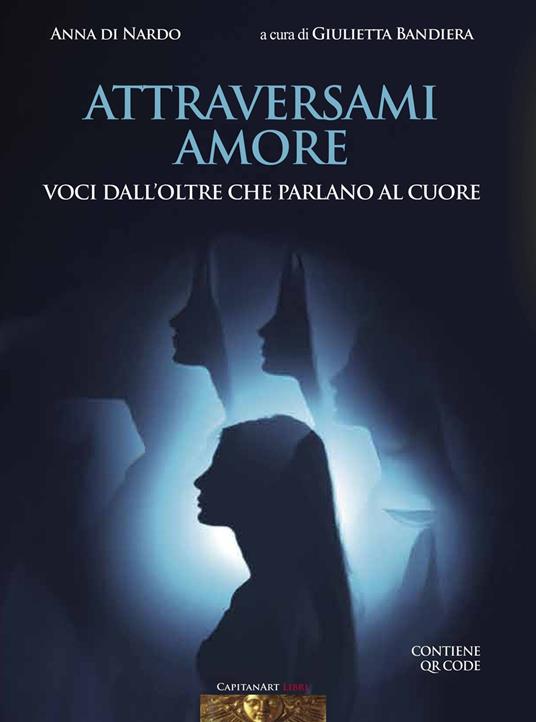 Attraversami amore. Voci dall’oltre che parlano al cuore - Anna Di Nardo - copertina