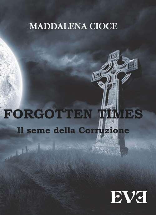 Il seme della corruzione. Forgotten Times - Maddalena Cioce - copertina