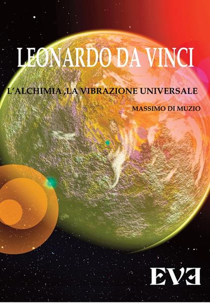 Leonardo Da Vinci, l'alchimia, la vibrazione universale - Massimo Di Muzio - copertina