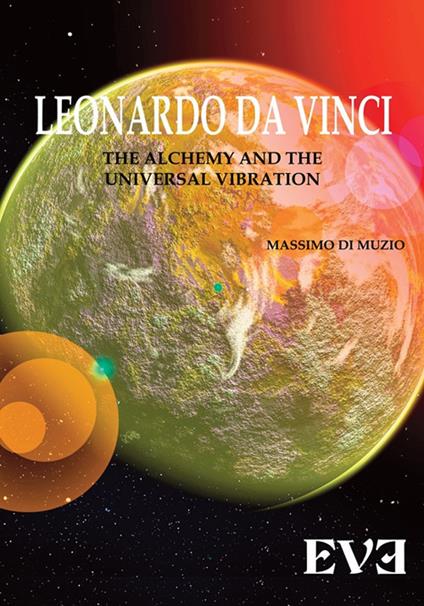 Leonardo Da Vinci, l'alchimia, la vibrazione universale. Ediz. bilingue - Massimo Di Muzio - copertina