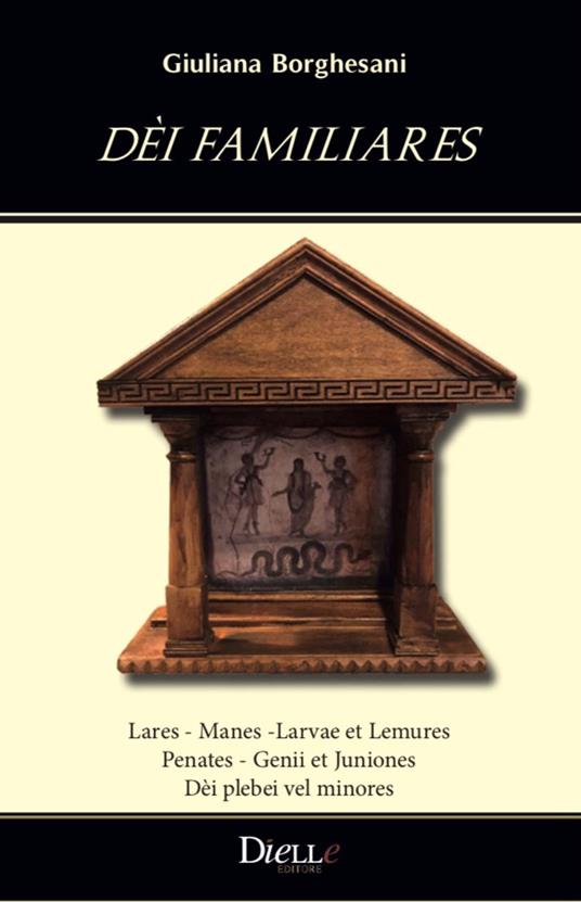 Dèi familiares. Lares, Manes ,Larvae et Lemures, Penates, Genii et Juniones, Dèi plebei vel minores - Giuliana Borghesani - copertina