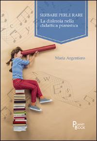 Serbare perle rare. La dislessia nella didattica pianistica - Maria Argentiero - copertina