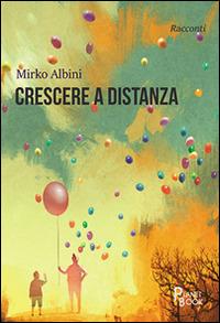 Crescere a distanza - Mirko Albini - copertina