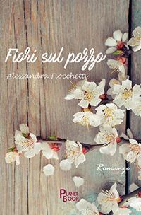Fiori sul pozzo - Alessandra Fiocchetti - copertina