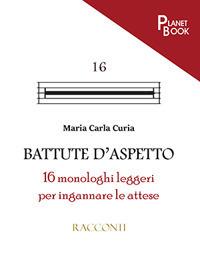 Battute d'aspetto. 16 monologhi leggeri per ingannare le attese - Maria Carla Curia - copertina