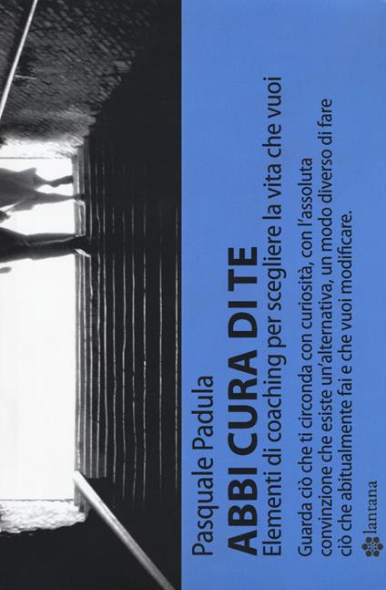 Abbi cura di te. Elementi di coaching per scegliere la vita che vuoi - Pasquale Padula - copertina