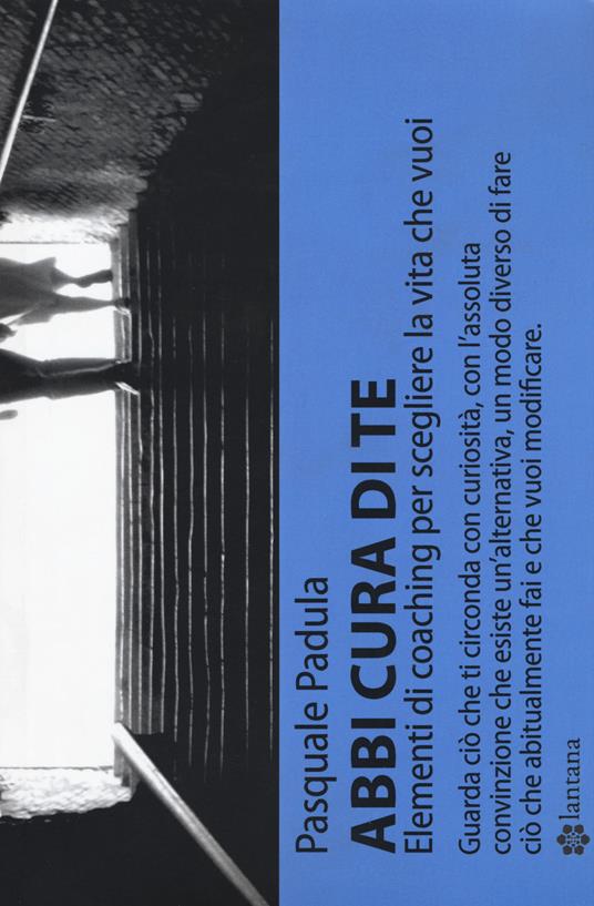 Abbi cura di te. Elementi di coaching per scegliere la vita che vuoi - Pasquale Padula - copertina