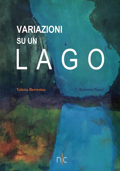 Variazioni su un lago. Ediz. italiana e inglese - Valeria Bertesina,Roberto Nassi - copertina