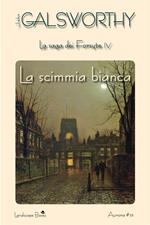 La scimmia bianca. La saga dei Forsyte. Vol. 4