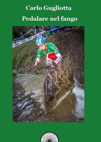 Pedalare nel fango. Il ciclocross raccontato dai suoi protagonisti - Carlo Gugliotta - copertina