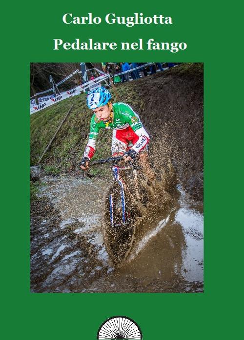 Pedalare nel fango. Il ciclocross raccontato dai suoi protagonisti - Carlo Gugliotta - copertina