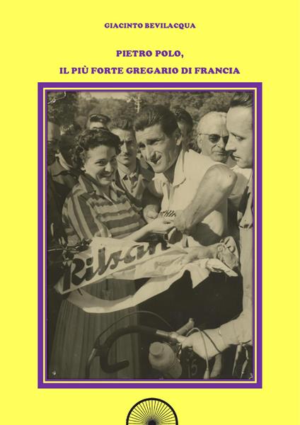 Pietro Polo, il più forte gregario di Francia. Ediz. integrale - Giacinto Bevilacqua - copertina