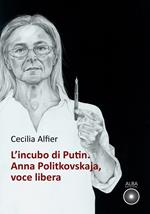 L'incubo di Putin. Anna Politkovskaja, voce libera